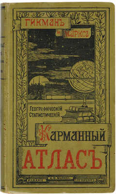 Гикман А.Л., Маркс А.Ф. Всеобщий географический и статистический карманный атлас/ проф. А.Л. Гикман и А.Ф. Маркс. 1900. 